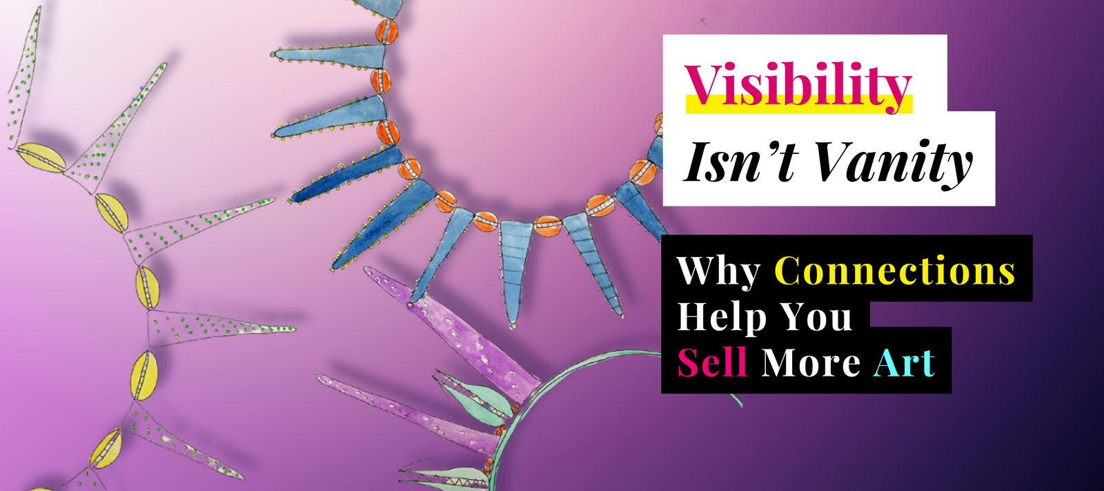 Visibility Isn’t Vanity | Why Connections Help You Sell More Art
